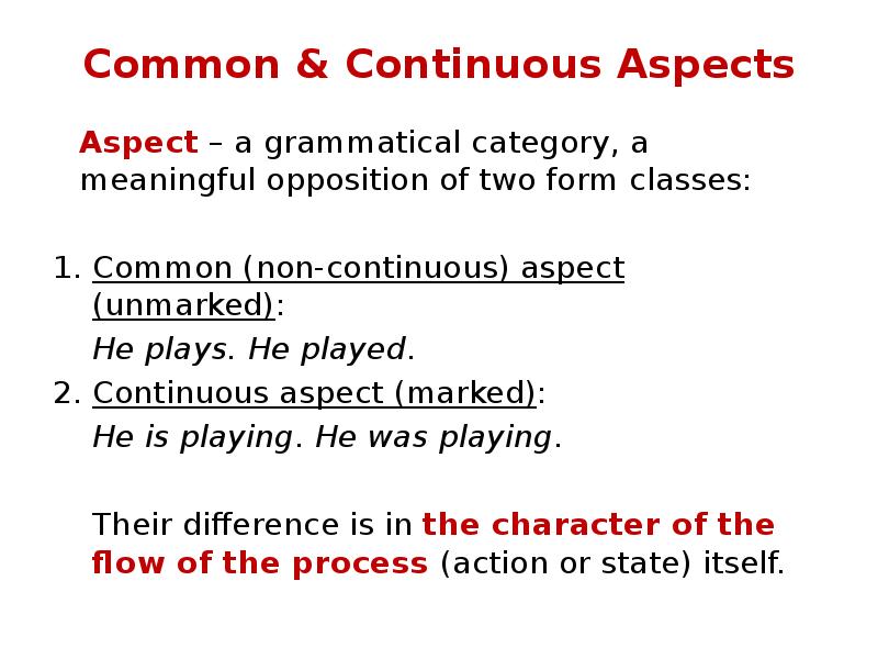 Common & Continuous Aspects
Aspect – a grammatical category, a meaningful Common & Continuous Aspects
Aspect – a grammatical category, a meaningful