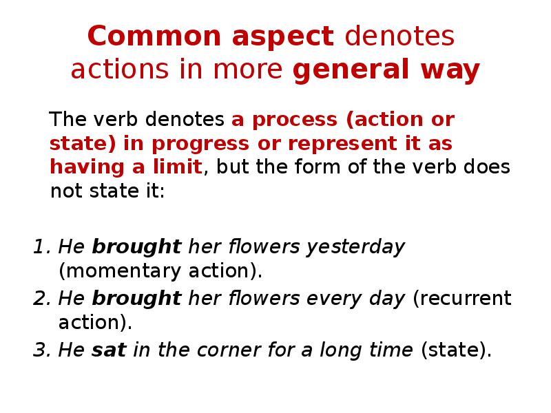 Common aspect denotes actions in more general way
The verb Common aspect denotes actions in more general way
The verb