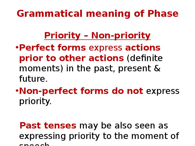 Grammatical meaning of Phase
Priority – Non-priority
Perfect forms express actions Grammatical meaning of Phase
Priority – Non-priority
Perfect forms express actions