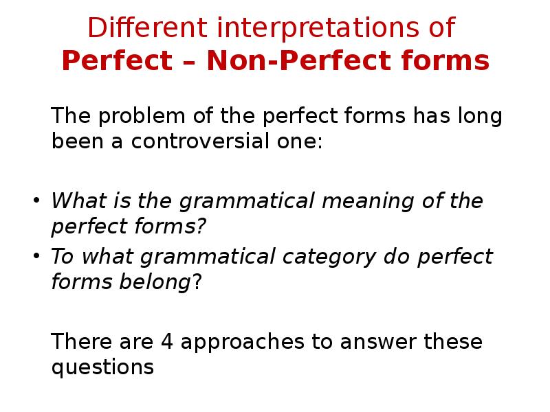 Different interpretations of Perfect – Non-Perfect forms
The problem of Different interpretations of Perfect – Non-Perfect forms
The problem of