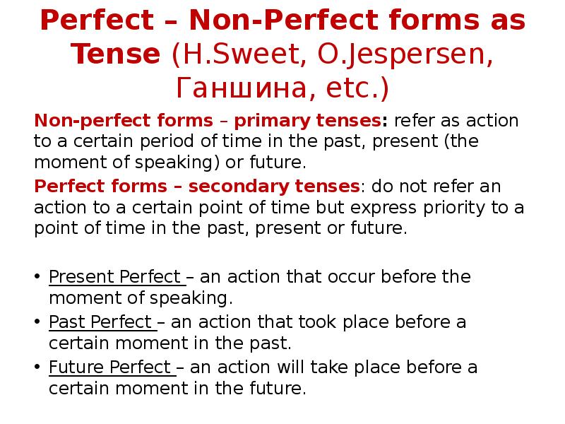 Perfect – Non-Perfect forms as Tense (H.Sweet, O.Jespersen, Ганшина, etc.)
Non-perfect Perfect – Non-Perfect forms as Tense (H.Sweet, O.Jespersen, Ганшина, etc.)
Non-perfect