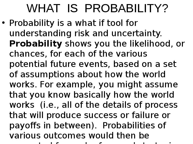 WHAT IS PROBABILITY?
Probability is a what if tool for understanding WHAT IS PROBABILITY?
Probability is a what if tool for understanding