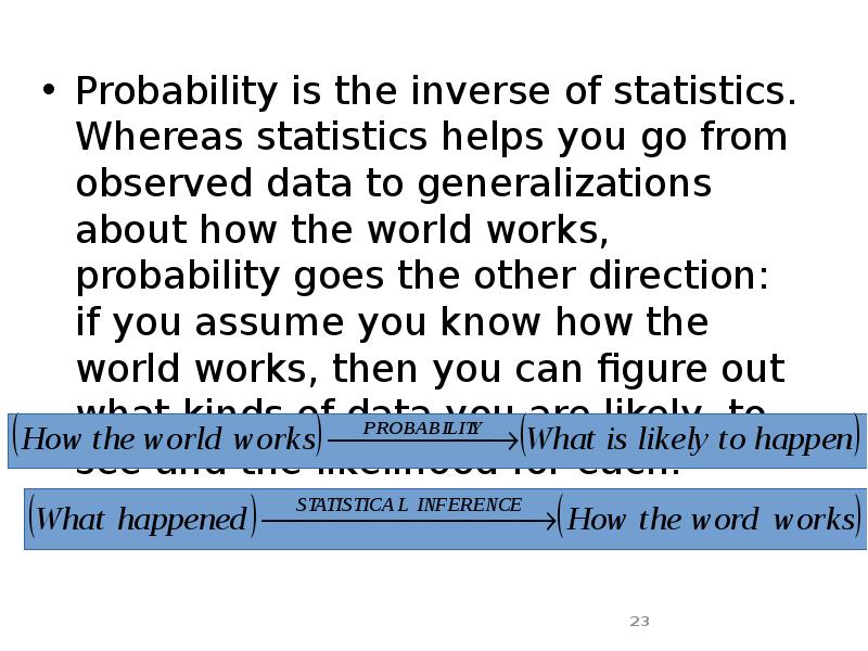 Probability is the inverse of statistics. Whereas statistics helps you go Probability is the inverse of statistics. Whereas statistics helps you go