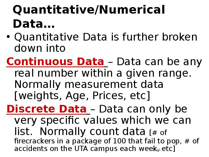 Quantitative/Numerical Data…
Quantitative Data is further broken down into
Continuous Data Quantitative/Numerical Data…
Quantitative Data is further broken down into
Continuous Data