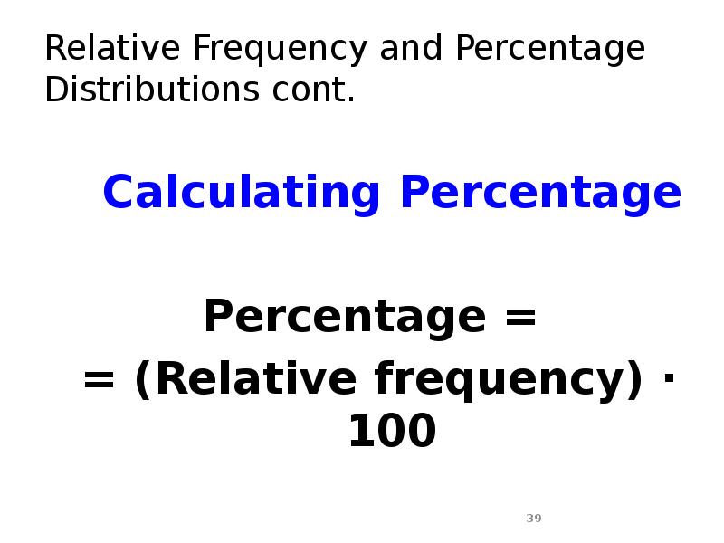 Relative Frequency and Percentage Distributions cont.
Calculating Percentage
Percentage = Relative Frequency and Percentage Distributions cont.
Calculating Percentage
Percentage =