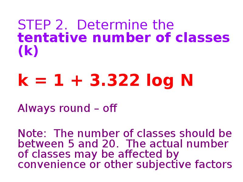 STEP 2. Determine the tentative number of classes (k)
STEP 2. STEP 2. Determine the tentative number of classes (k)
STEP 2.