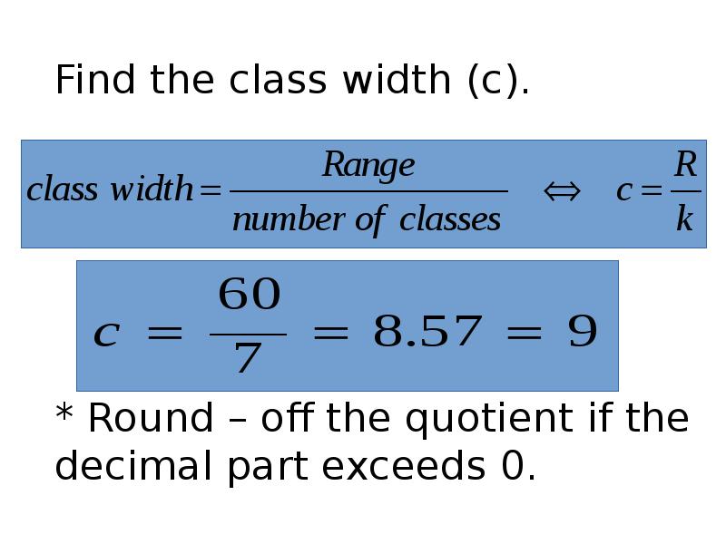 Find the class width (c).
Find the class width (c).
* Find the class width (c).
Find the class width (c).
*