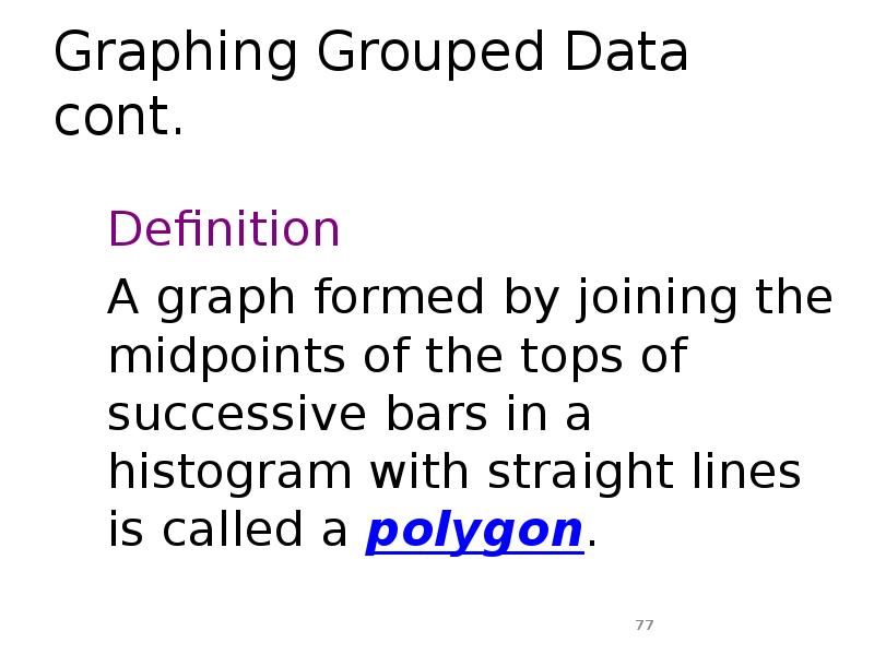 Graphing Grouped Data cont.
Definition
A graph formed by joining the Graphing Grouped Data cont.
Definition
A graph formed by joining the