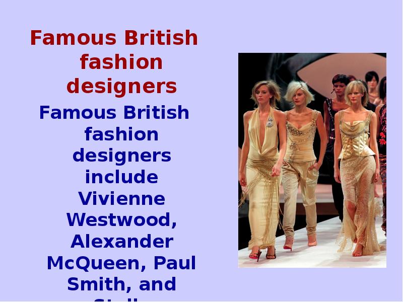Famous British fashion designers
Famous British fashion designers include Vivienne Westwood, Famous British fashion designers
Famous British fashion designers include Vivienne Westwood,