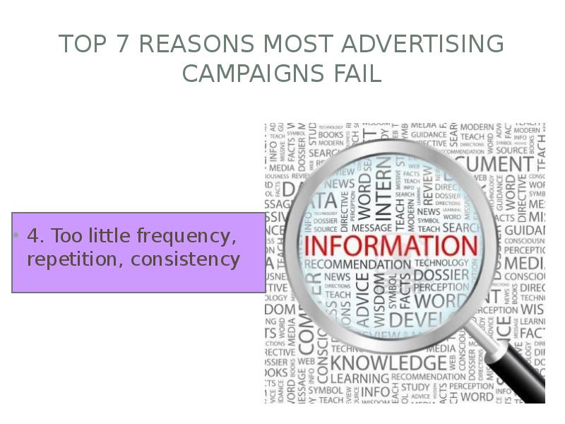 Top 7 Reasons Most Advertising Campaigns Fail
4. Too little frequency, Top 7 Reasons Most Advertising Campaigns Fail
4. Too little frequency,