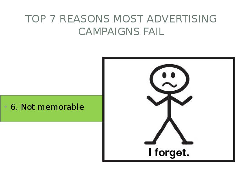 Top 7 Reasons Most Advertising Campaigns Fail
6. Not memorable Top 7 Reasons Most Advertising Campaigns Fail
6. Not memorable