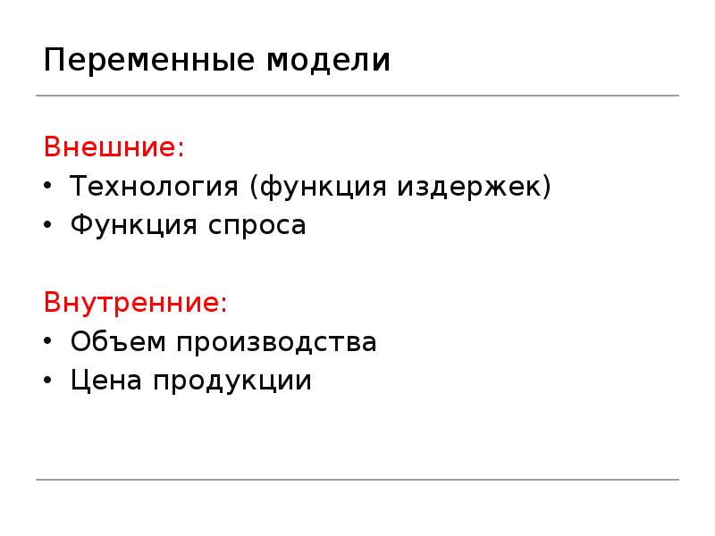 Переменные модели Внешние: Технология (функция издержек) Функция спроса Внутренние: Объем производства