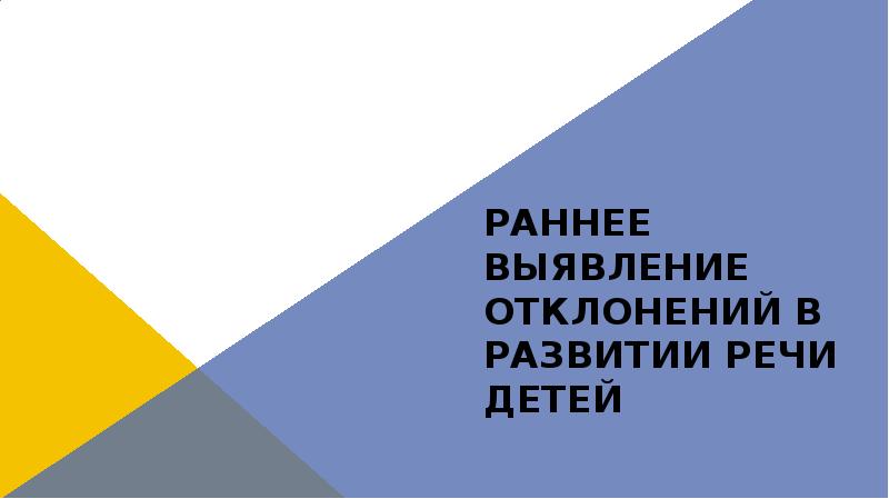 Раннее выявление отклонений в развитии речи детей Раннее выявление отклонений в развитии речи детей