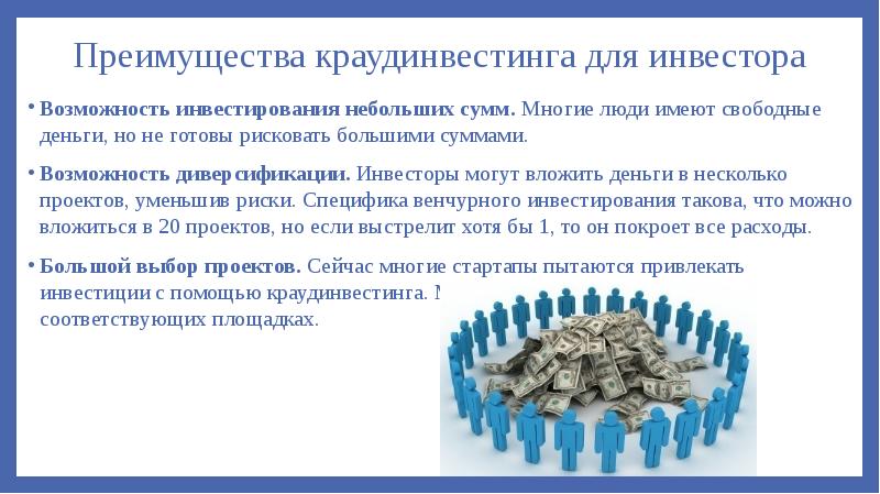 Преимущества краудинвестинга для инвестора
Возможность инвестирования небольших сумм. Многие люди имеют свободные Преимущества краудинвестинга для инвестора
Возможность инвестирования небольших сумм. Многие люди имеют свободные