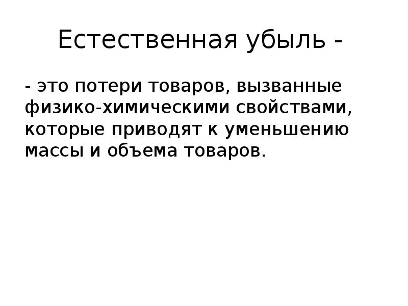 Естественная убыль -
- это потери товаров, вызванные физико-химическими свойствами, Естественная убыль -
- это потери товаров, вызванные физико-химическими свойствами,