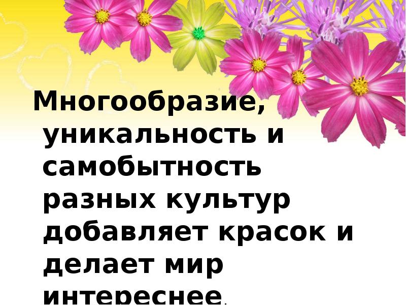 Многообразие, уникальность и самобытность разных культур добавляет красок и делает мир Многообразие, уникальность и самобытность разных культур добавляет красок и делает мир