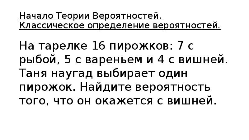 Начало теории. На тарелке 16 пирожков 7 с рыбой 5 с вареньем и 4 с вишней. Классическое определение вероятности на тарелке 16 пирожков. На тарелке 16 пирожков 7 с рыбой. На тарелке лежат 16 пирожков 7 с рыбой 5 с вареньем.