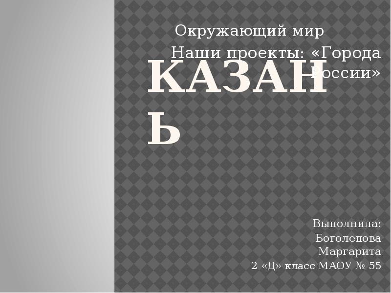 Казань
Выполнила:
Боголепова Маргарита
2 «Д» класс МАОУ № 55 Казань
Выполнила:
Боголепова Маргарита
2 «Д» класс МАОУ № 55