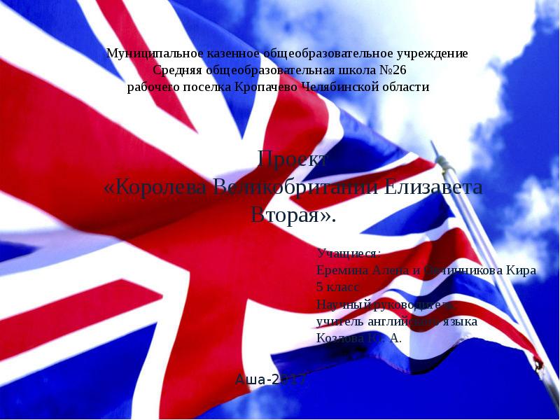 Проект «Королева Великобритании Елизавета Вторая».
Учащиеся:
Еремина Алена и Овчинникова Кира
Проект «Королева Великобритании Елизавета Вторая».
Учащиеся:
Еремина Алена и Овчинникова Кира