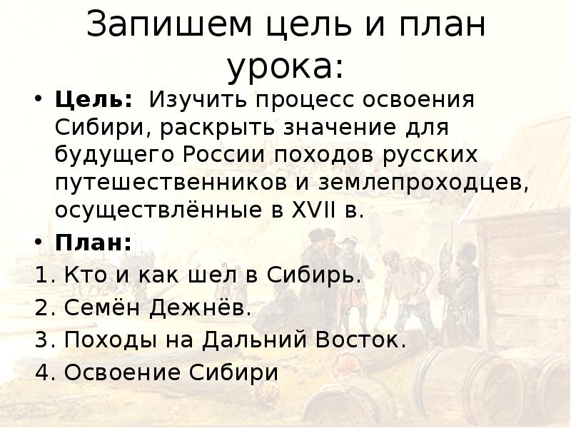 Запишем цель и план урока: Цель: Изучить процесс освоения Сибири, раскрыть
