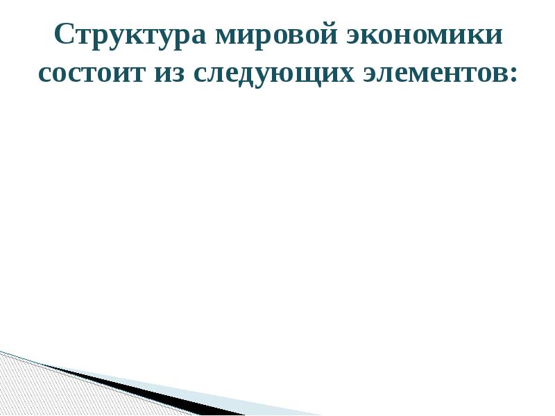 Структура мировой экономики состоит из следующих элементов: Структура мировой экономики состоит из следующих элементов: