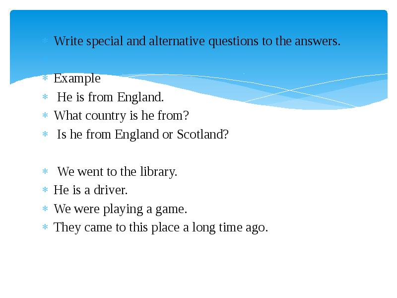 He questions. Alternative Special questions. Write questions and answers as in the example. What Country is he from? Ответ. Alternative questions cumleler.