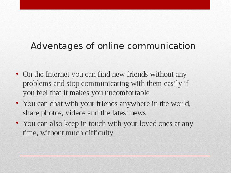 Adventages of online communication On the Internet you can find new
