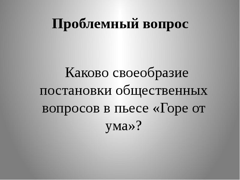 В горы пьеса. Проблемные вопросы горе от ума. Проблемные вопросы по горе от ума в 9 классе. Своеобразие постановки. Лучшие проблемные вопросы к горю от ума.