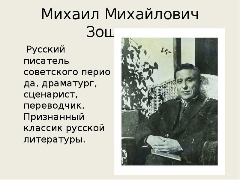 Михаил Михайлович Зощенко
Русский писатель советского периода, драматург, сценарист, переводчик. Михаил Михайлович Зощенко
Русский писатель советского периода, драматург, сценарист, переводчик.
