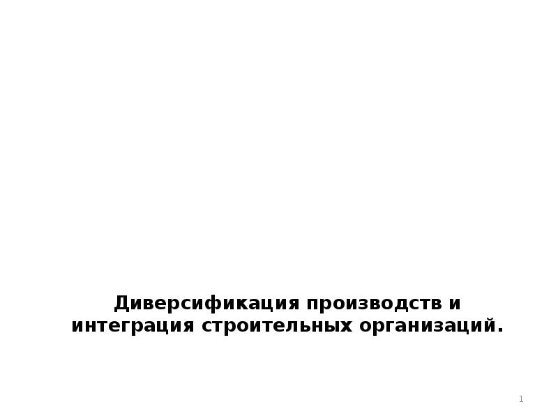 Диверсификация производств и интеграция строительных организаций.