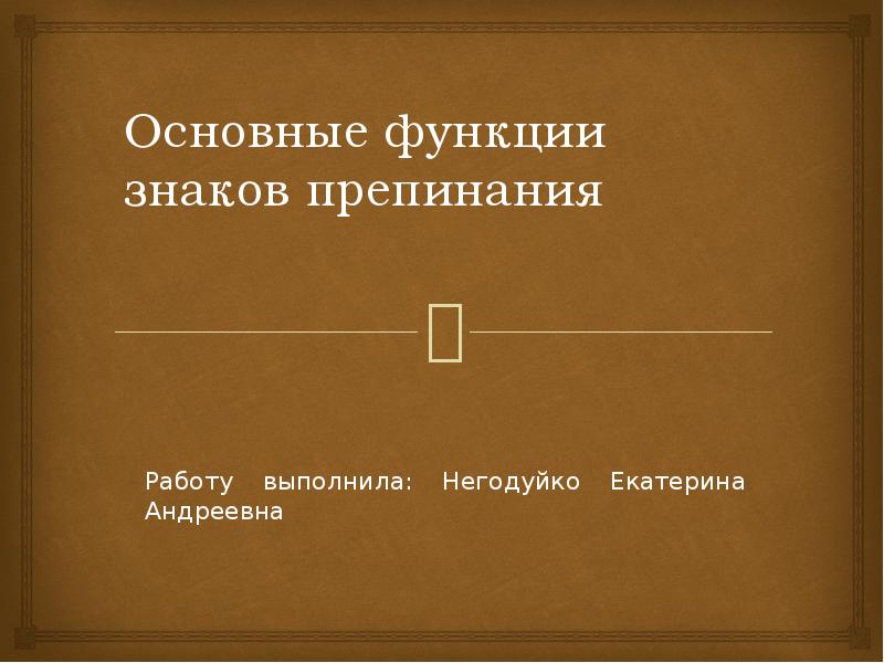 Основные функции знаков препинания
Работу выполнила: Негодуйко Екатерина Андреевна Основные функции знаков препинания
Работу выполнила: Негодуйко Екатерина Андреевна