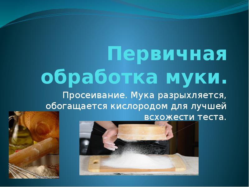 Первичная обработка муки.
Просеивание. Мука разрыхляется, обогащается кислородом для лучшей всхожести Первичная обработка муки.
Просеивание. Мука разрыхляется, обогащается кислородом для лучшей всхожести
