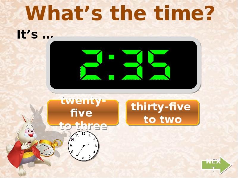 Twenty four five. Thirty Five. Thirty -Five to two. It's twenty to Five. Thirty- Five Thirty Five.