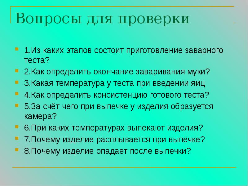 Вопросы для проверки
1.Из каких этапов состоит приготовление заварного теста?
2.Как Вопросы для проверки
1.Из каких этапов состоит приготовление заварного теста?
2.Как