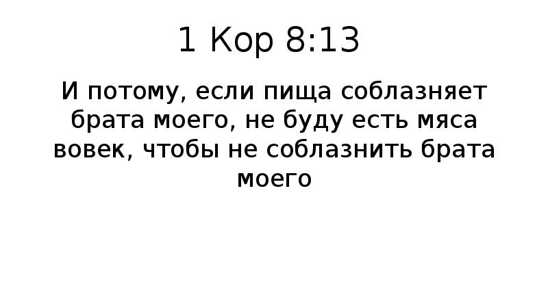 Потому что брат. И потому если пища соблазняет брата моего не буду есть мясо вовек. 1кор.3:16. И потому, если пища соблазняет брата моего, не буду есть мяса ....