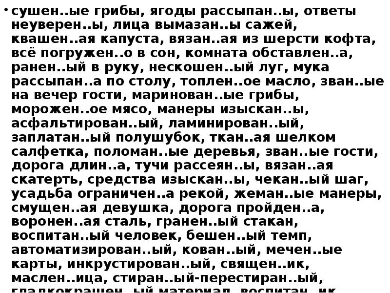 сушен..ые грибы, ягоды рассыпан..ы, ответы неуверен..ы, лица вымазан..ы сажей, квашен..ая капуста, сушен..ые грибы, ягоды рассыпан..ы, ответы неуверен..ы, лица вымазан..ы сажей, квашен..ая капуста,