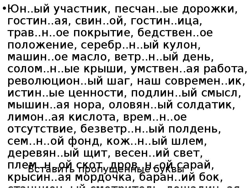 Вставить пропущенные буквы
Юн..ый участник, песчан..ые дорожки, гостин..ая, свин..ой, гостин..ица, трав..н..ое Вставить пропущенные буквы
Юн..ый участник, песчан..ые дорожки, гостин..ая, свин..ой, гостин..ица, трав..н..ое