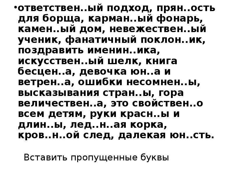 Вставить пропущенные буквы
ответствен..ый подход, прян..ость для борща, карман..ый фонарь, камен..ый Вставить пропущенные буквы
ответствен..ый подход, прян..ость для борща, карман..ый фонарь, камен..ый