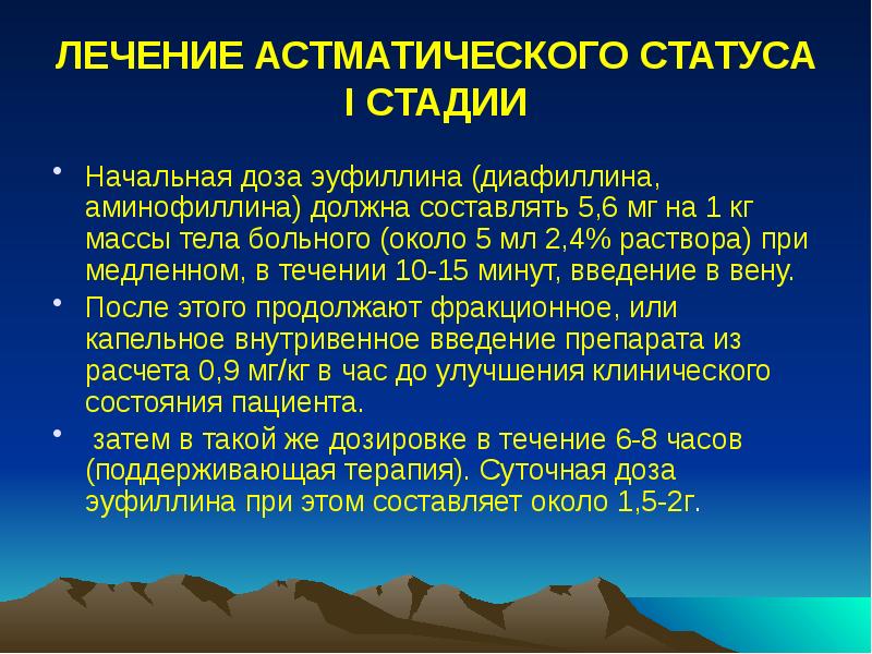 ЛЕЧЕНИЕ АСТМАТИЧЕСКОГО СТАТУСА I СТАДИИ
Начальная доза эуфиллина (диафиллина, аминофиллина) должна ЛЕЧЕНИЕ АСТМАТИЧЕСКОГО СТАТУСА I СТАДИИ
Начальная доза эуфиллина (диафиллина, аминофиллина) должна