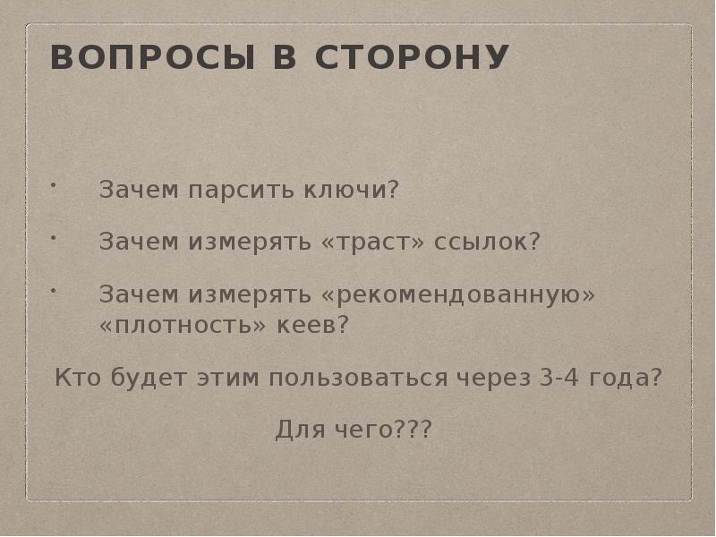 Вопросы в сторону
Зачем парсить ключи?
Зачем измерять «траст» ссылок? Вопросы в сторону
Зачем парсить ключи?
Зачем измерять «траст» ссылок?