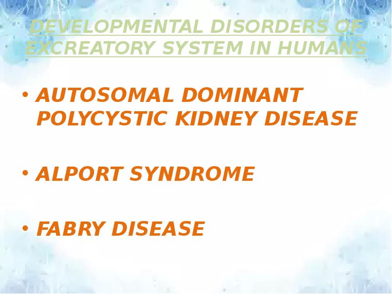 DEVELOPMENTAL DISORDERS OF EXCREATORY SYSTEM IN HUMANS
AUTOSOMAL DOMINANT POLYCYSTIC KIDNEY DEVELOPMENTAL DISORDERS OF EXCREATORY SYSTEM IN HUMANS
AUTOSOMAL DOMINANT POLYCYSTIC KIDNEY