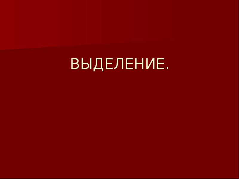 ВЫДЕЛЕНИЕ. ВЫДЕЛЕНИЕ.