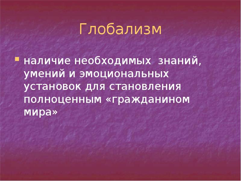 Глобализм
наличие необходимых знаний, умений и эмоциональных установок для становления полноценным Глобализм
наличие необходимых знаний, умений и эмоциональных установок для становления полноценным