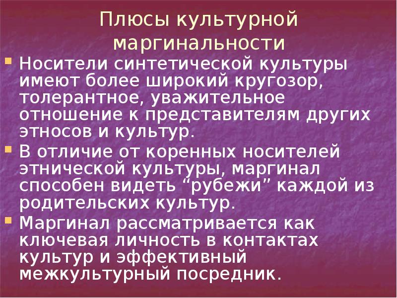 Плюсы культурной маргинальности
Носители синтетической культуры имеют более широкий кругозор, толерантное, Плюсы культурной маргинальности
Носители синтетической культуры имеют более широкий кругозор, толерантное,