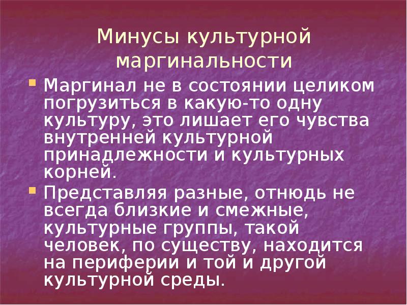 Минусы культурной маргинальности Маргинал не в состоянии целиком погрузиться в какую-то