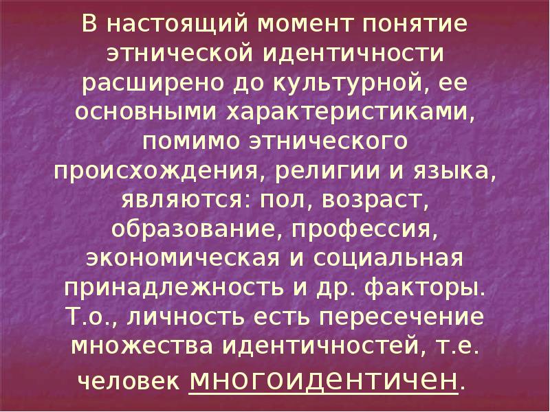 В настоящий момент понятие этнической идентичности расширено до культурной, ее основными В настоящий момент понятие этнической идентичности расширено до культурной, ее основными