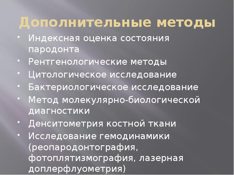 Дополнительные методы
Индексная оценка состояния пародонта
Рентгенологические методы
Цитологическое исследование
Бактериологическое Дополнительные методы
Индексная оценка состояния пародонта
Рентгенологические методы
Цитологическое исследование
Бактериологическое