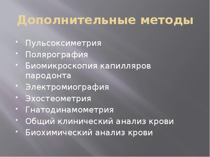 Дополнительные методы
Пульсоксиметрия
Полярография
Биомикроскопия капилляров пародонта
Электромиография
Эхостеометрия
Гнатодинамометрия
Общий Дополнительные методы
Пульсоксиметрия
Полярография
Биомикроскопия капилляров пародонта
Электромиография
Эхостеометрия
Гнатодинамометрия
Общий