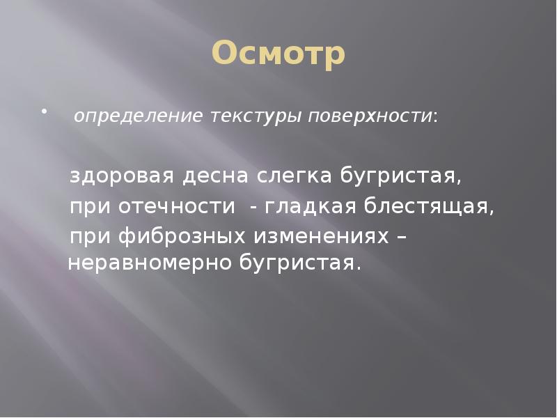 Осмотр
определение текстуры поверхности:
здоровая десна слегка бугристая,
Осмотр
определение текстуры поверхности:
здоровая десна слегка бугристая,
