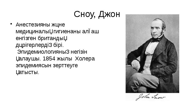 Сноу, Джон
Анестезияны және медициналық гигиенаны алғаш енгізген британдық дәрігерлердің бірі. Сноу, Джон
Анестезияны және медициналық гигиенаны алғаш енгізген британдық дәрігерлердің бірі.